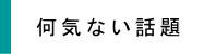 何気ない話題